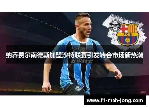 纳乔费尔南德斯加盟沙特联赛引发转会市场新热潮