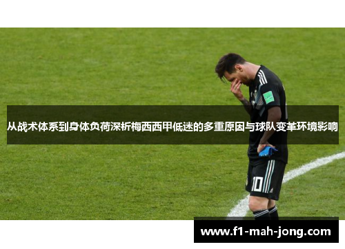 从战术体系到身体负荷深析梅西西甲低迷的多重原因与球队变革环境影响