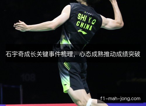 石宇奇成长关键事件梳理,心态成熟推动成绩突破 石宇奇成长关键事件梳理,心态成熟推动成绩突破