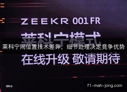 莱科宁同位置技术差异,细节处理决定竞争优势 莱科宁同位置技术差异,细节处理决定竞争优势